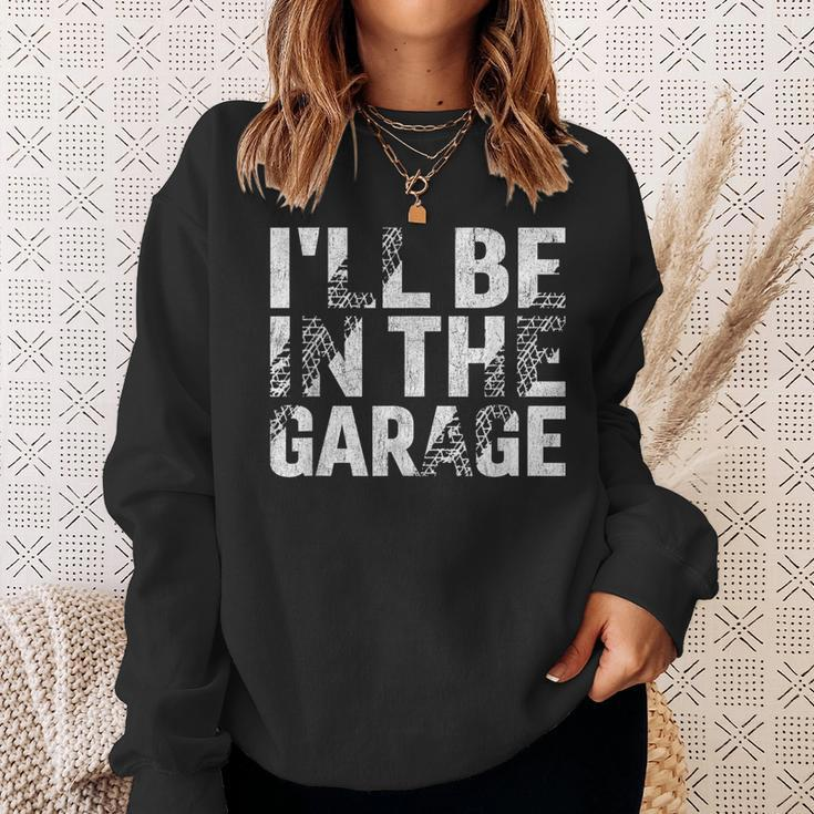 I'll Be In The Garage Dad Car Mechanic Garage Fathers Day Sweatshirt Gifts for Her