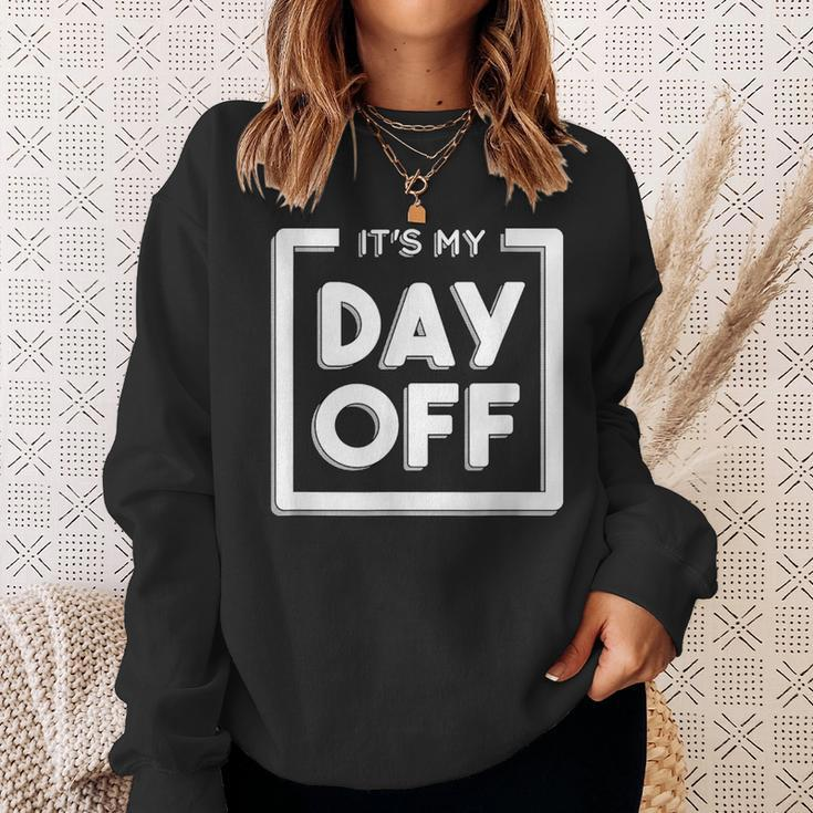 It's My Day Off Work For A Friend Who Hates Work Sweatshirt Gifts for Her