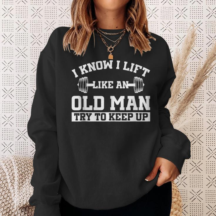I Know I Lift Like An Old Man Try To Keep Up Gym Lover Sweatshirt Gifts for Her