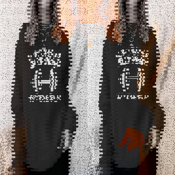 I Lift Like An Old Man Try To Keep Up Workout Weightlifting Sweatshirt Gifts for Her