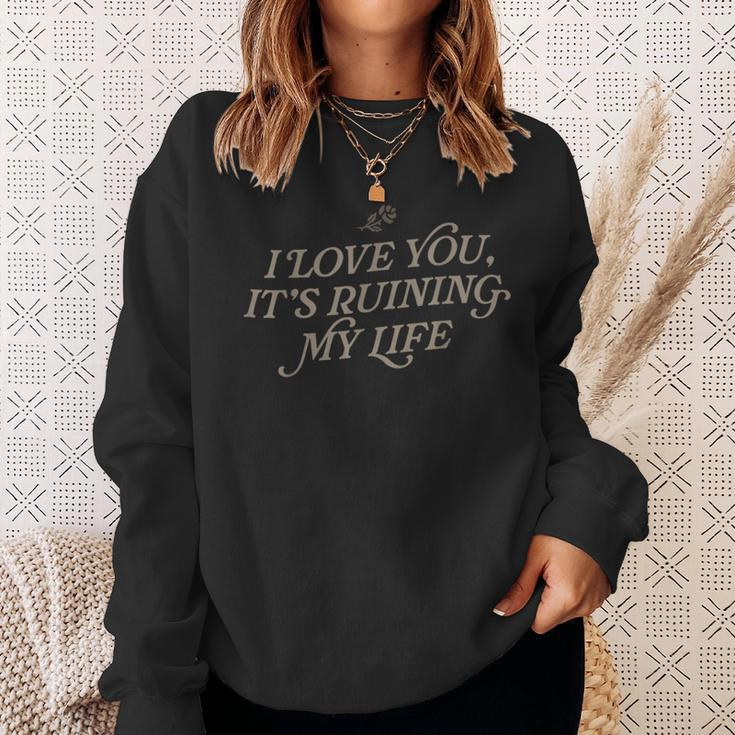 I Love You But It's Ruining My Life Sweatshirt Gifts for Her