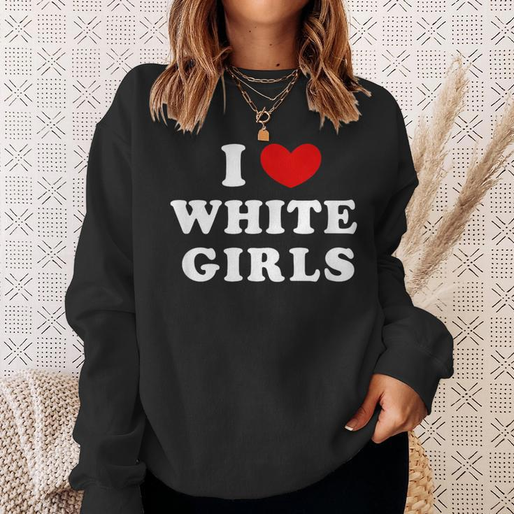 I Love White Girls I Heart White Girls Sweatshirt Gifts for Her