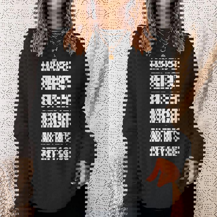 I May Not Be Perfect But I'm Mexican So Close Sweatshirt Gifts for Her