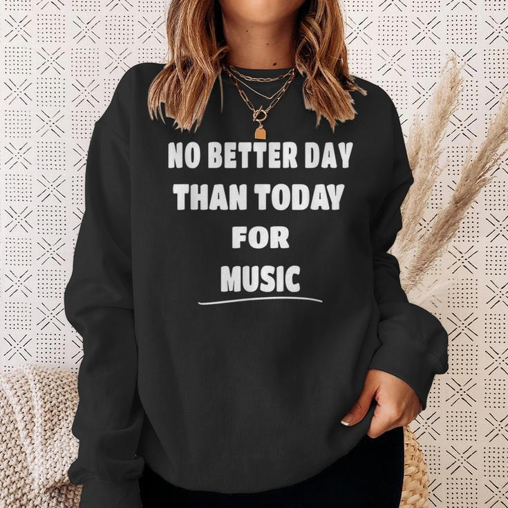 Music Lover Quote No Better Day Than Today For Music Sweatshirt Gifts for Her