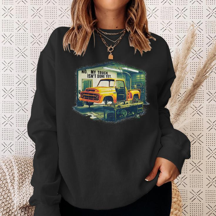 No My Truck Isn't Done Yet Auto Enthusiast Sweatshirt Gifts for Her