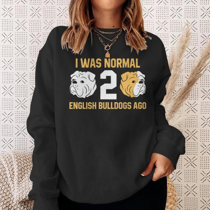 I Was Normal 2 English Bulldogs Ago English Bulldog Sweatshirt Gifts for Her