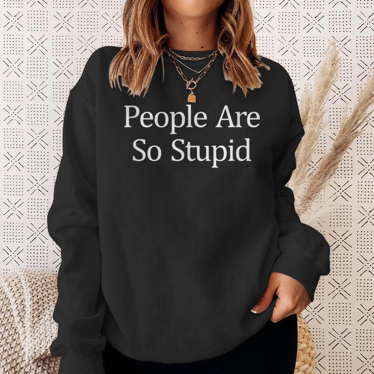 People Are So Stupid Sweatshirt Gifts for Her
