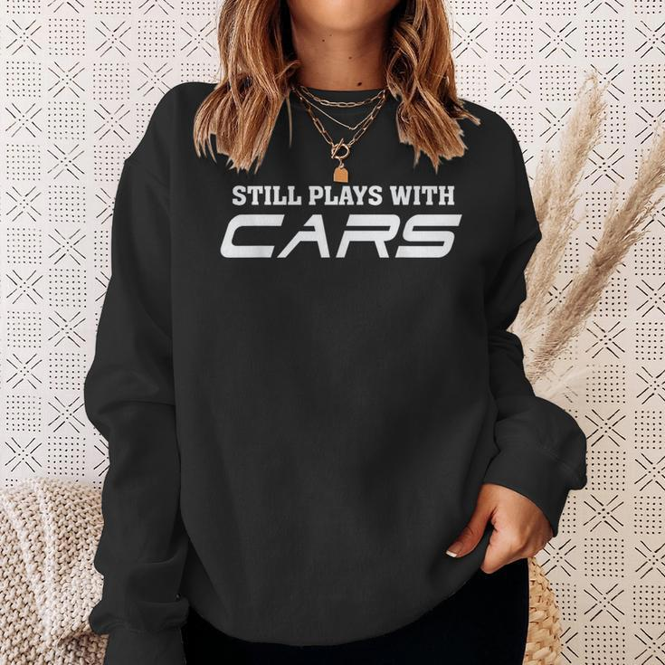 Still Plays With Cars Car Automobile Lover Mechanic Sweatshirt Gifts for Her