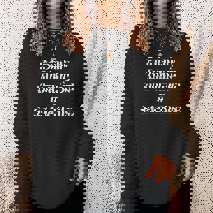Probably Thinking About Food Or Serial Killers True Crime Sweatshirt Gifts for Her