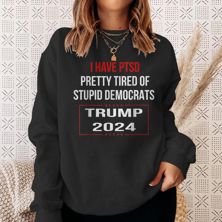 I Have Ptsd Pretty Tired Of Stupid Democrats Trump 2024Sweatshirt Gifts for Her