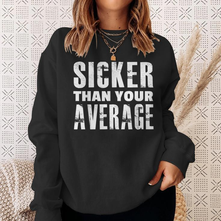 Sicker Than Your Average Much Better Sweatshirt Gifts for Her