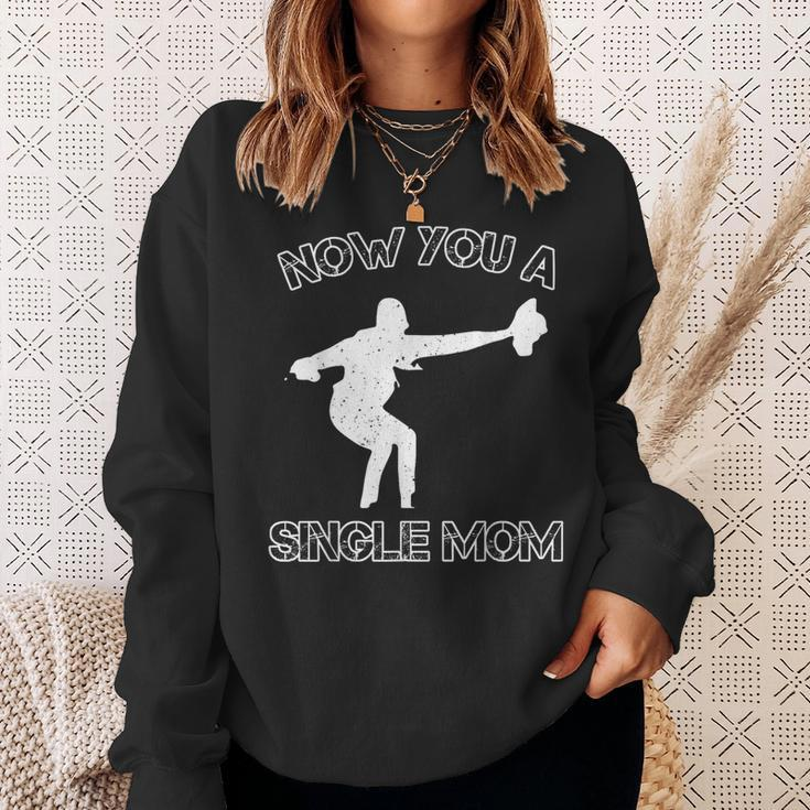Now You A Single Mom Sweatshirt Gifts for Her