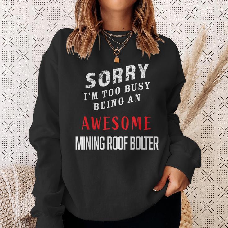 Sorry I'm Too Busy Being An Awesome Mining Roof Bolter Sweatshirt Gifts for Her