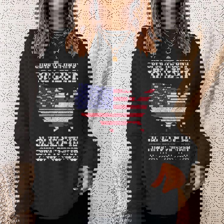 Support The Country You Live In Or Live In Where You Support Sweatshirt Gifts for Her