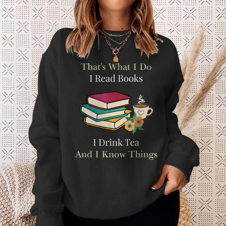 That's What I Do I Read Books I Drink Tea And I Know Things Sweatshirt Gifts for Her