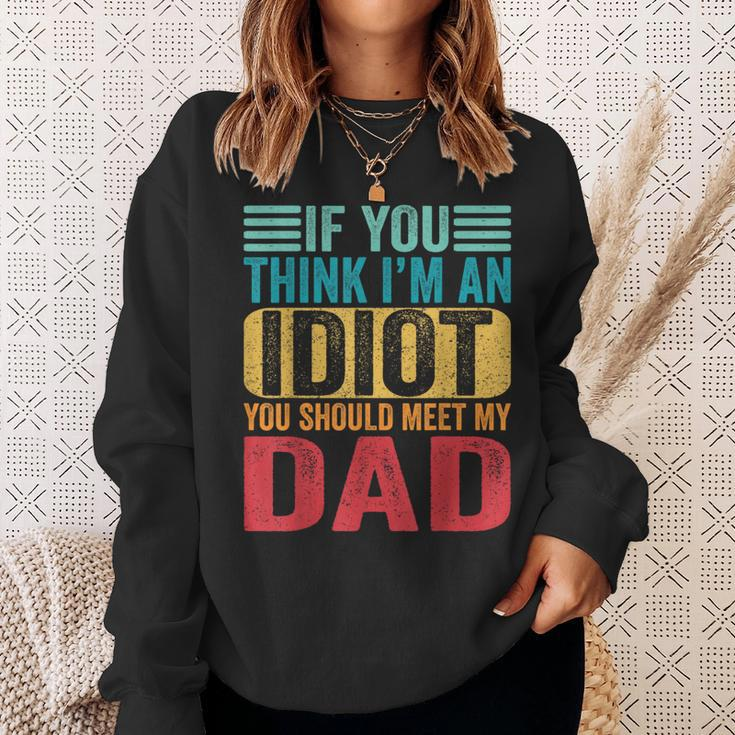 If You Think I'm An Idiot You Should Meet My Dad Sweatshirt Gifts for Her