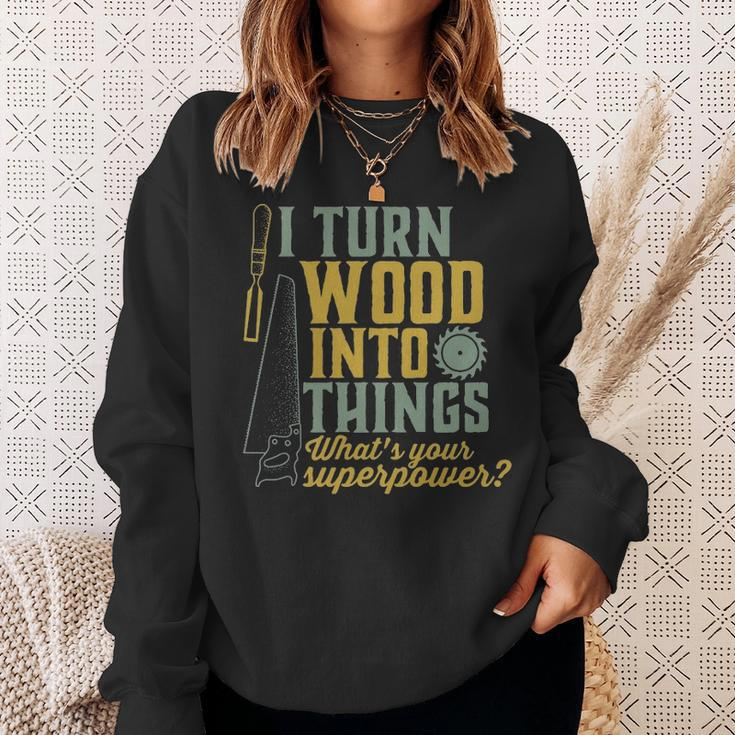 I Turn Wood Into Things Woodworker Carpenter Sweatshirt Gifts for Her