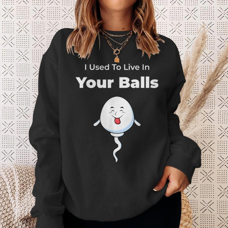 I Used To Live In Your Balls Silly Father's Day Sweatshirt Gifts for Her