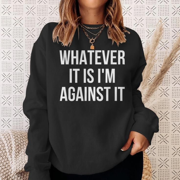 Whatever It Is I'm Against It Sweatshirt Gifts for Her