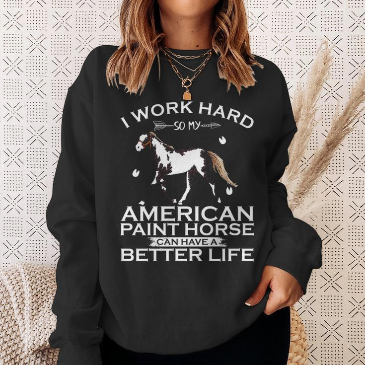 Work Hard So My American Paint Horse Can Have A Better Life Sweatshirt Gifts for Her