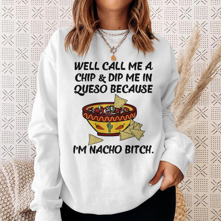 Call Me A Chip And Dip Me In Queso Because I'm Nacho Bitch Sweatshirt Gifts for Her