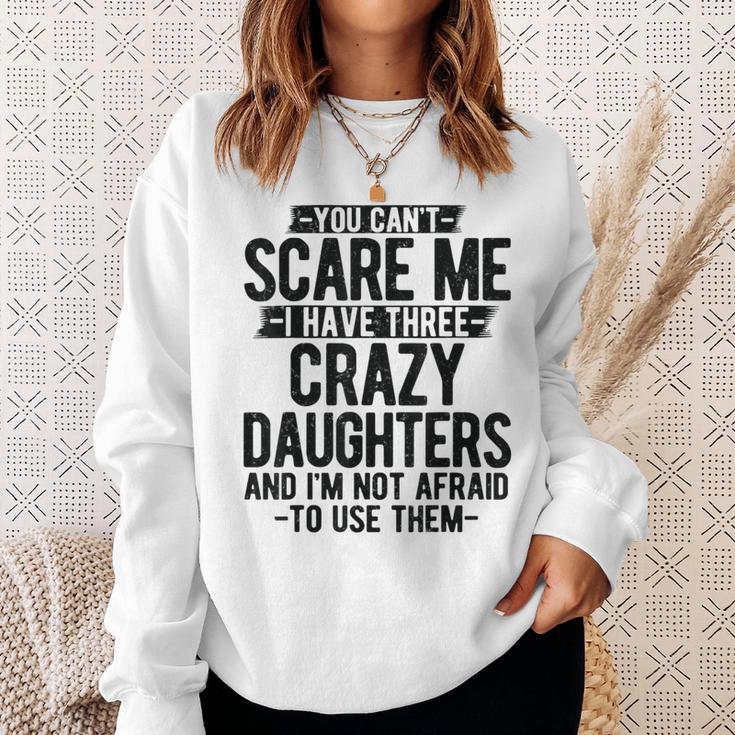 You Can't Scare Me I Have Three Crazy Daughters Dad Sweatshirt Gifts for Her