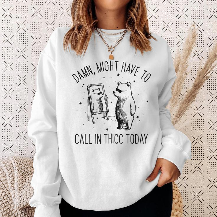 Damn Might Have To Call In Thicc Today Bear Meme Sweatshirt Gifts for Her