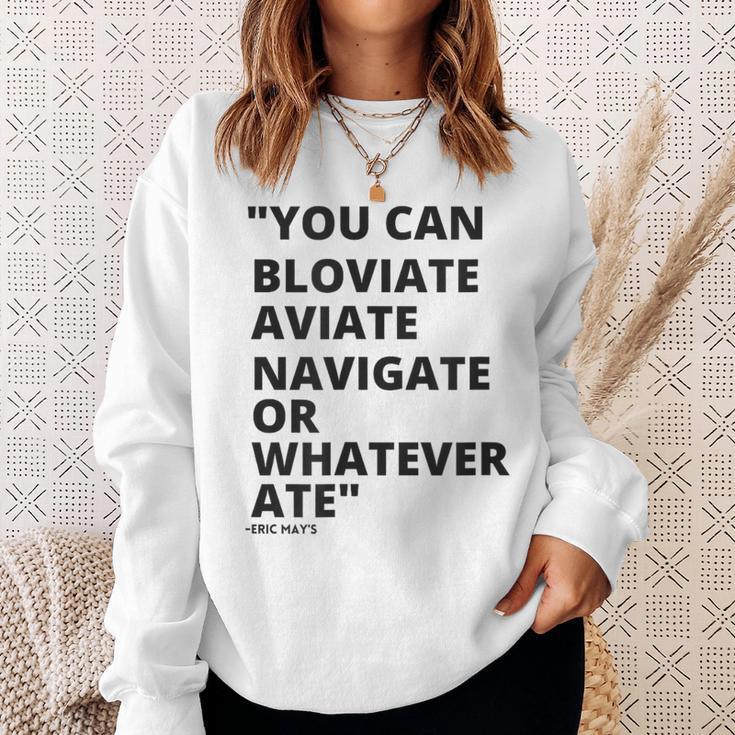 Eric Mays Bloviate Navigate Aviate Or Whatever Ate Sweatshirt Gifts for Her