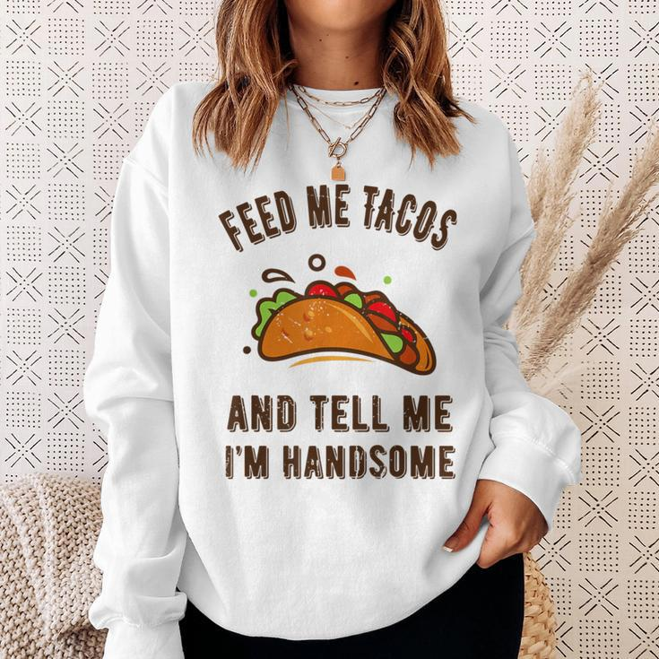 Feed Me Tacos And Tell Me Im Handsome- For Men Sweatshirt Gifts for Her