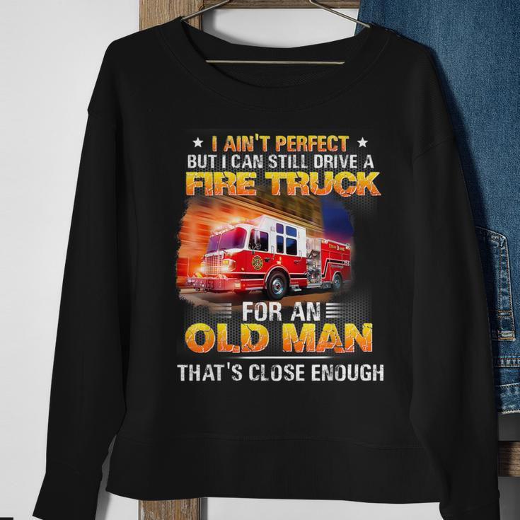 I Ain't Perfect But I Can Still Drive A Fire Truck Sweatshirt Gifts for Old Women