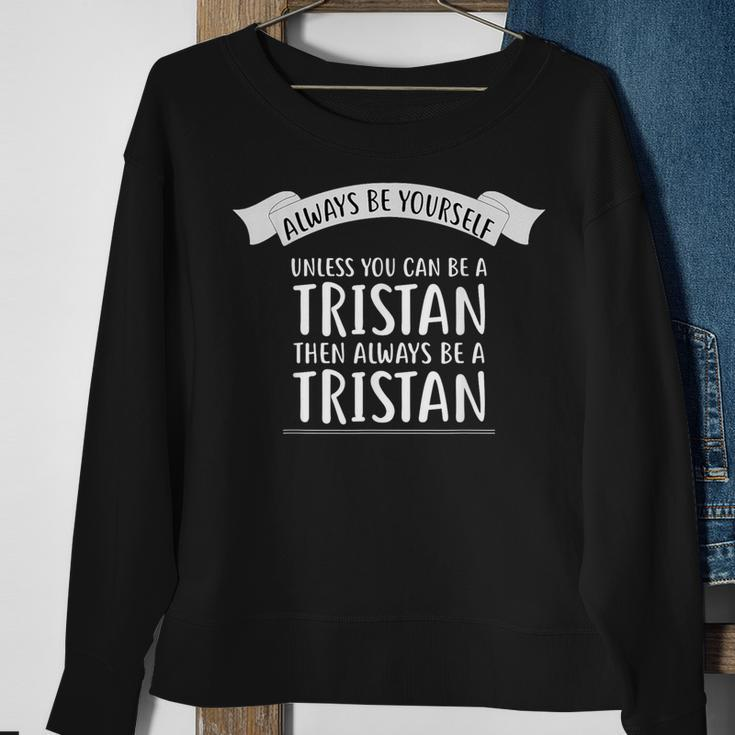 Always Be Yourself Unless You Can Be A Tristan Name Sweatshirt Gifts for Old Women
