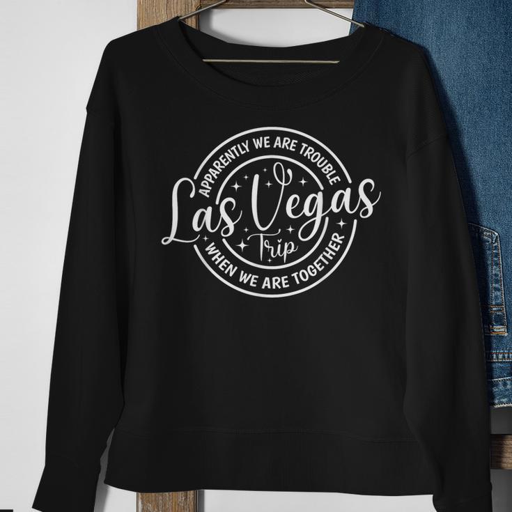 Apparently We're Trouble When We Are Together Las Vegas Trip Sweatshirt Gifts for Old Women