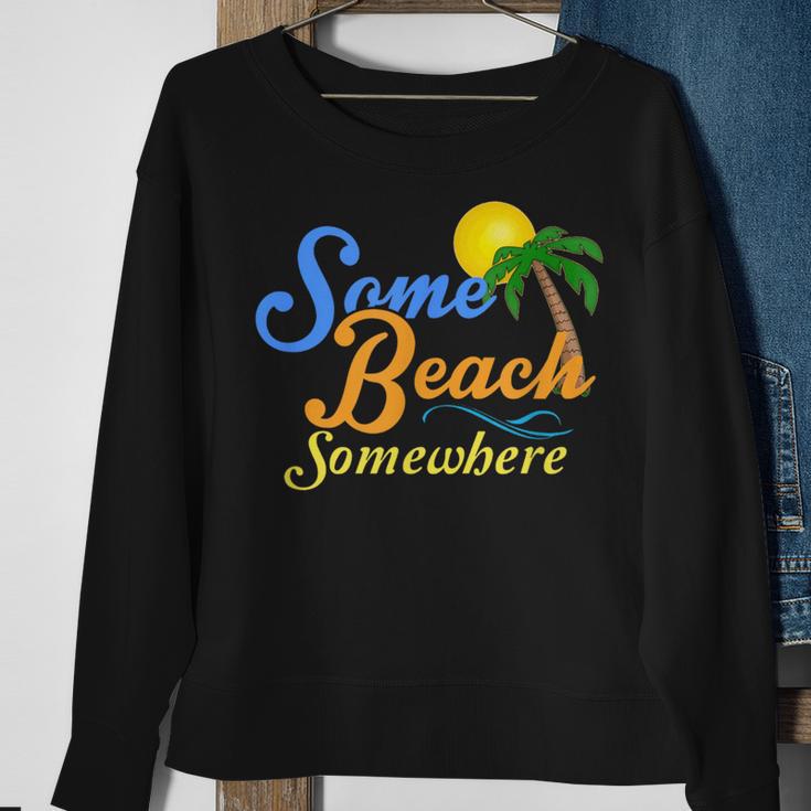 Some Beach Somewhere Spring Break Summer Vacation Sweatshirt Gifts for Old Women