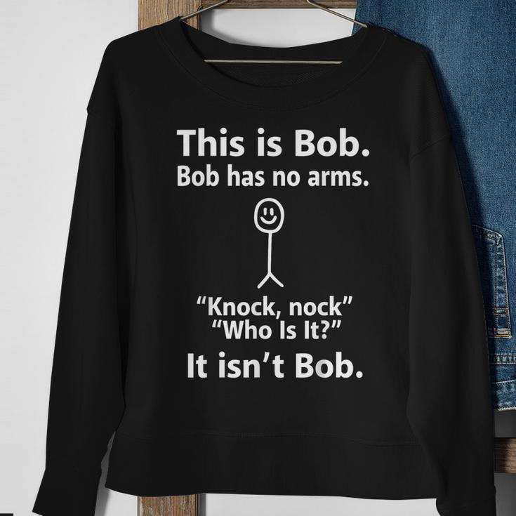 This Is Bob Bob Has No Arms Knock Sweatshirt Gifts for Old Women