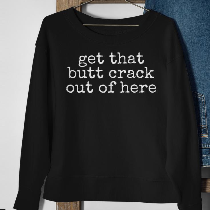 Get That Butt Crack Out Here Plumber Joke Sweatshirt Gifts for Old Women