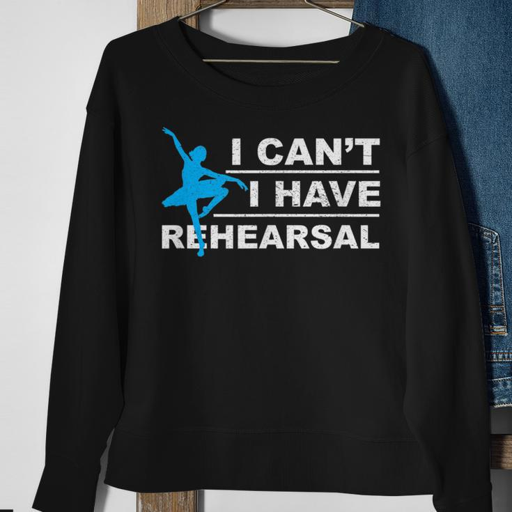 I Can't I Have Rehearsal Theatre Drama Dancing Sweatshirt Gifts for Old Women