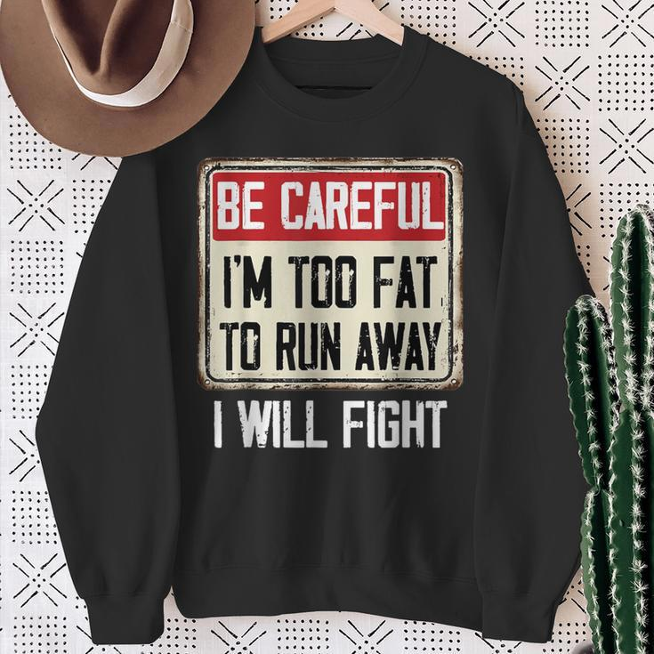 Be Careful I'm Too Fat To Run Away Will Fight Sweatshirt Gifts for Old Women