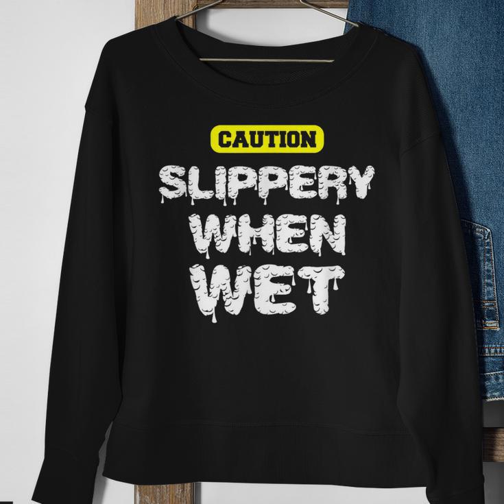 Caution Slippery When Wet Naughty Innuendo Sweatshirt Gifts for Old Women