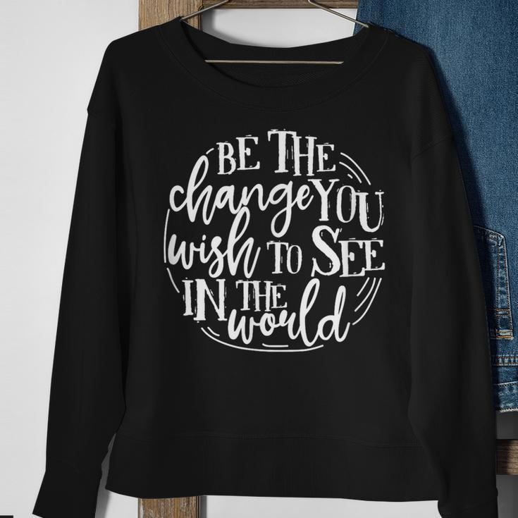 Be The Change You Wish To See In The World Save The Planet Sweatshirt Gifts for Old Women