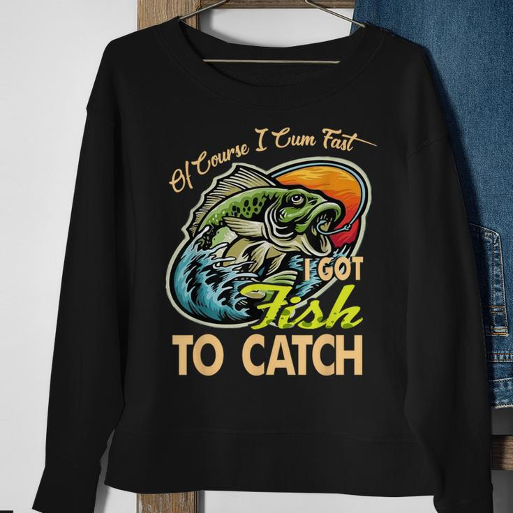 Of Course I Cumfast I Got Fish To Catch Fishing Sweatshirt Gifts for Old Women
