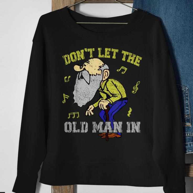 Don't Let The Old Man In Old Man Father's Day Sweatshirt Gifts for Old Women