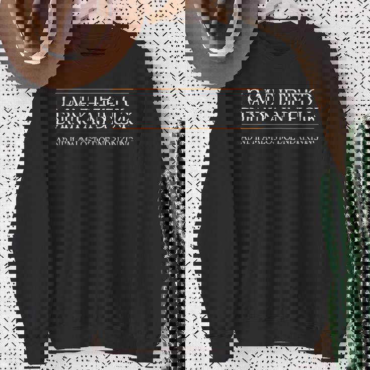 I Came Here To Drink And Fuck Almost Done Drinking Sweatshirt Gifts for Old Women