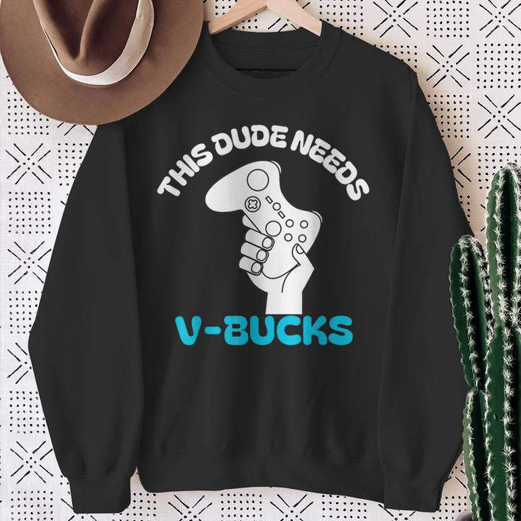 This Dude Needs V Bucks This Dude For Boy Gamers Sweatshirt Gifts for Old Women