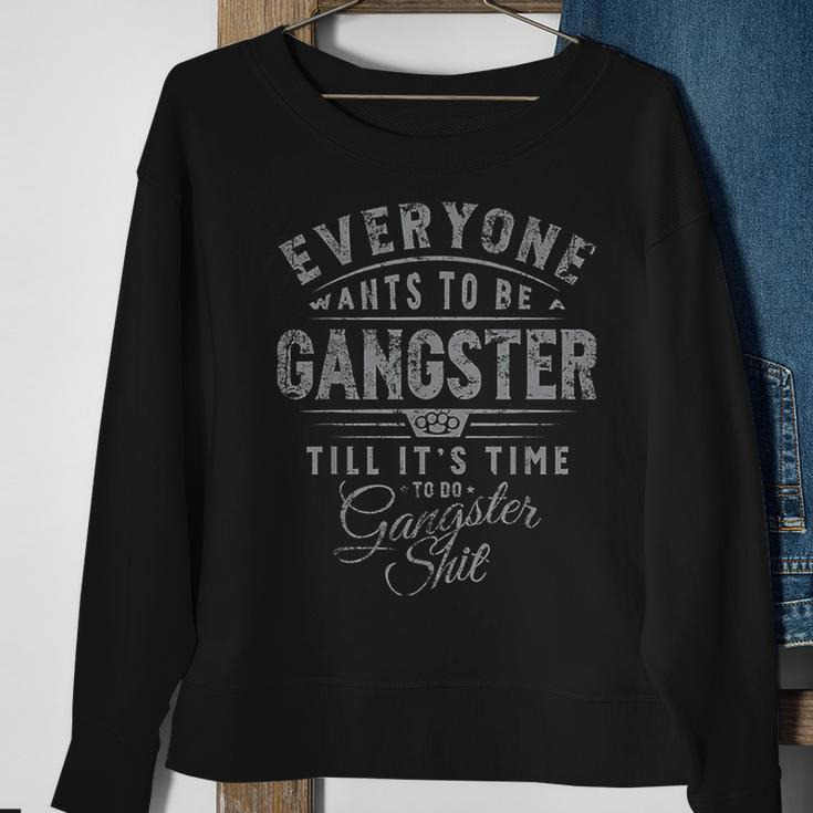Everyone Wants To Be Gangster Till It's Time Sweatshirt Gifts for Old Women
