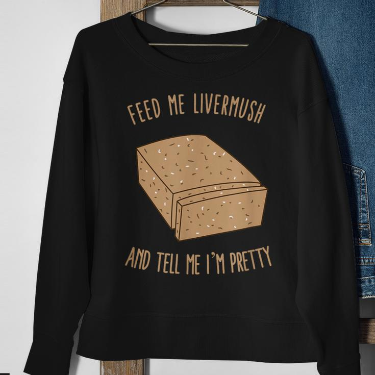 Feed Me Livermush And Tell Me I'm Pretty Sweatshirt Gifts for Old Women