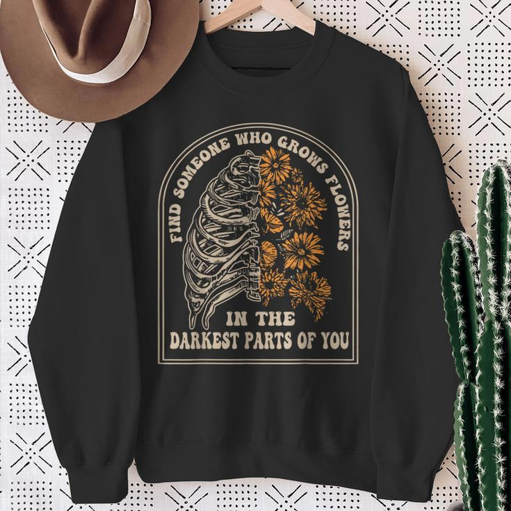 Find Someone Who Grows Flowers In The Darkest Parts Of You Sweatshirt Gifts for Old Women