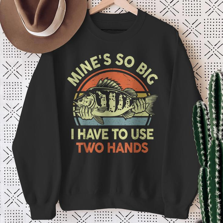 Fishing Mine's So Big I Have To Use Two Hands Bass Dad Sweatshirt Gifts for Old Women