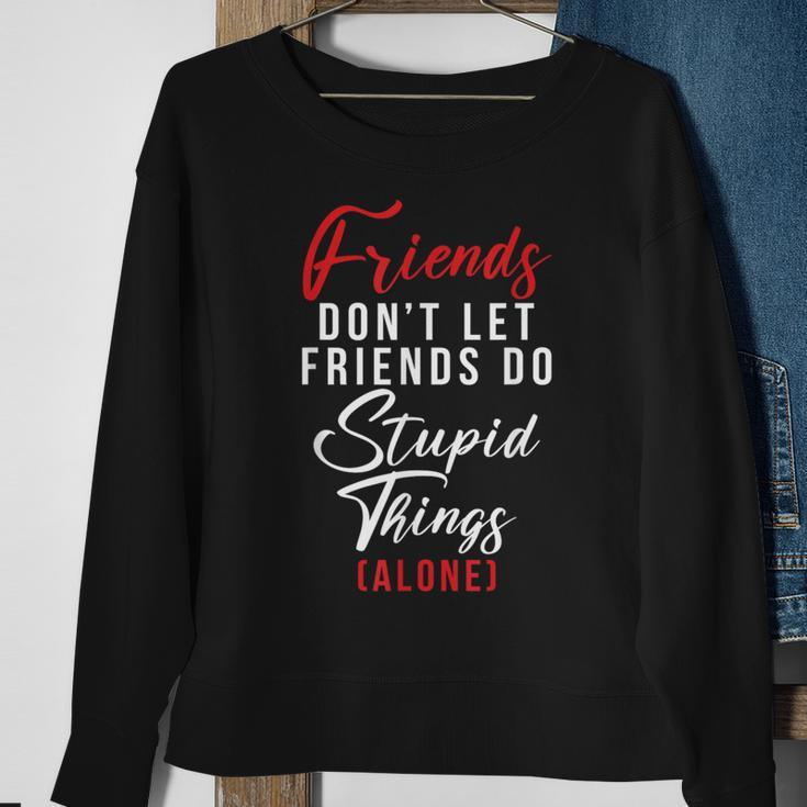 Friends Dont Let Friends Do Stupid Things Alone Friendship Sweatshirt Gifts for Old Women