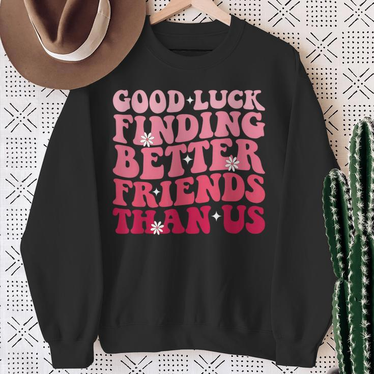 Best Friend Good Luck Finding Better Friends Than Us Sweatshirt Gifts for Old Women
