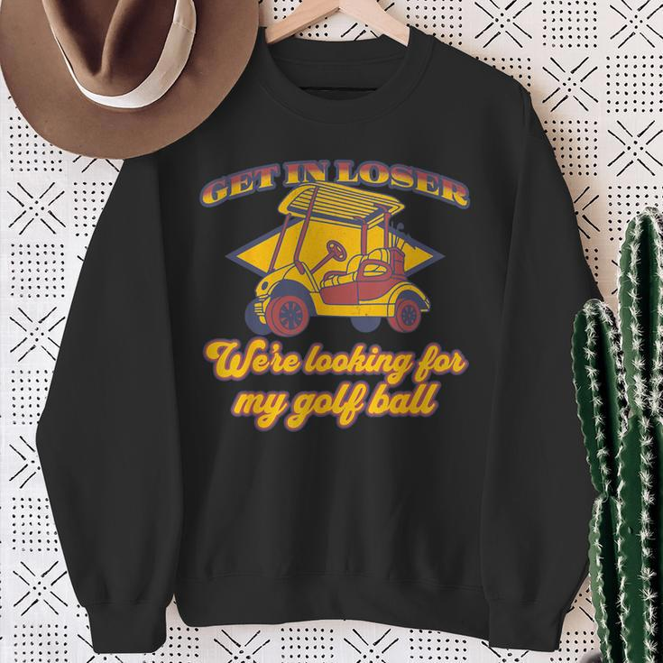 Get In Loser We're Looking For My Golf Ball Golfing Sweatshirt Gifts for Old Women